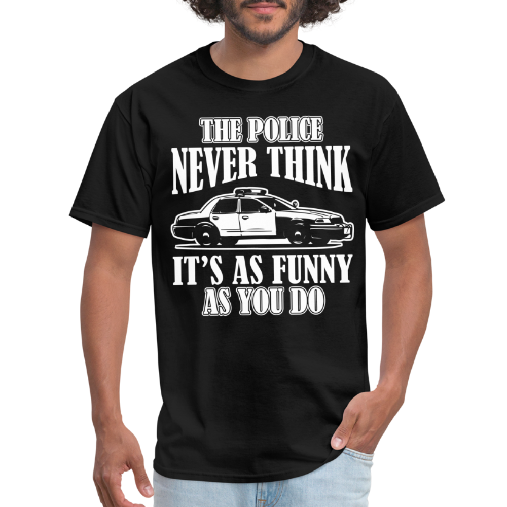 The Police Never Think It's As Funny As You Do T-Shirt - black