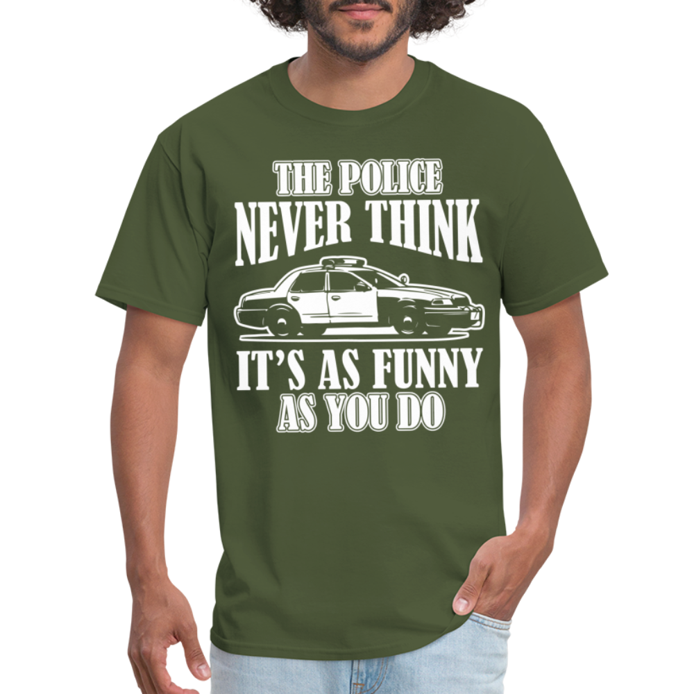 The Police Never Think It's As Funny As You Do T-Shirt - military green