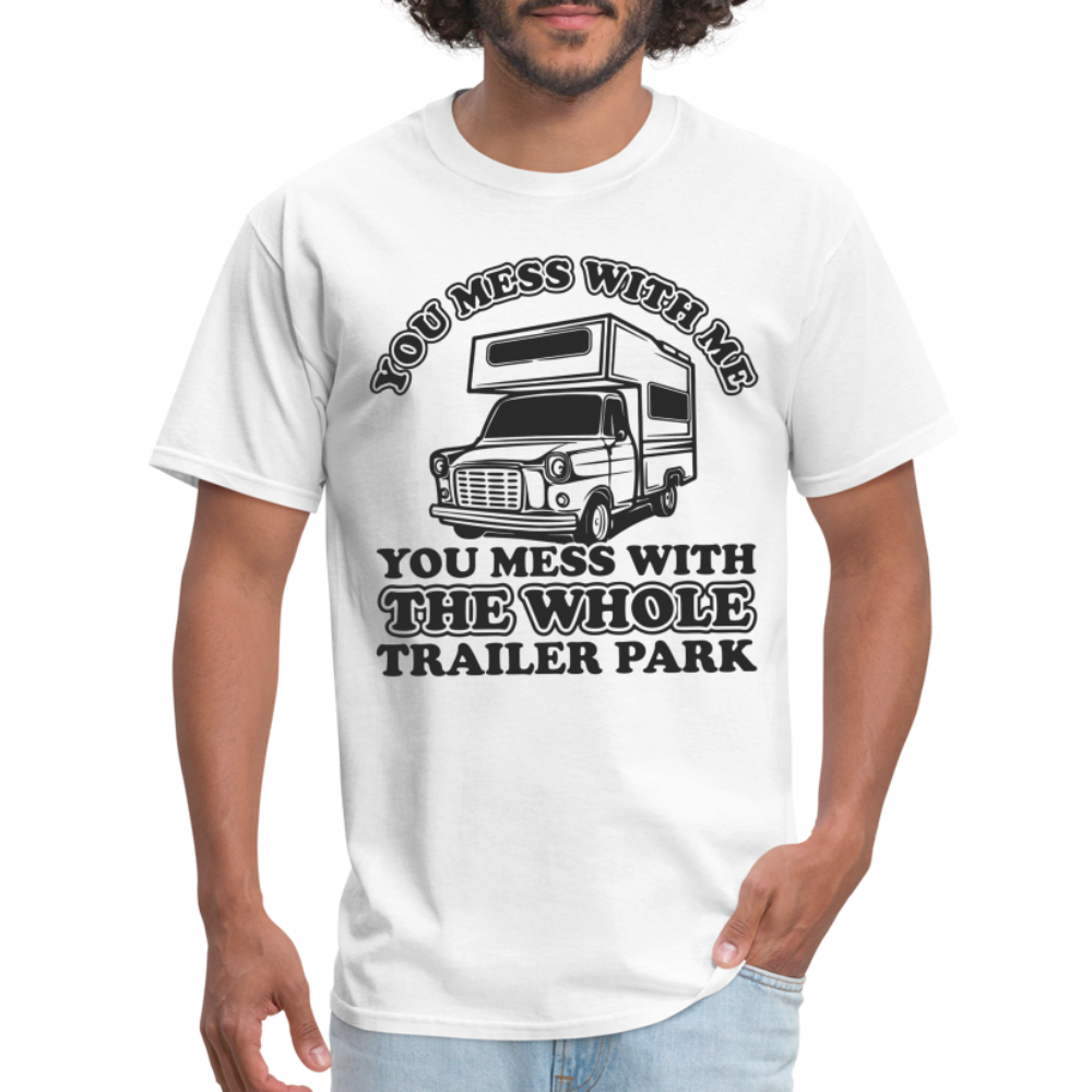 You Mess With Me, You Mess With The Whole Trailer Park T-Shirt - white