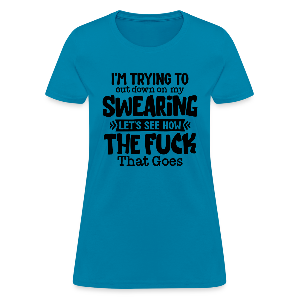 I'm Trying To Cut Down On My Swearing Women's T-Shirt Color: Turquoise