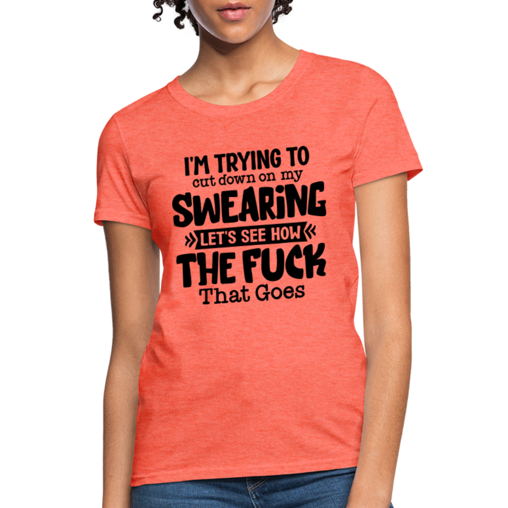 Im Trying To Cut Down On My Swearing Women's T-Shirt - heather coral