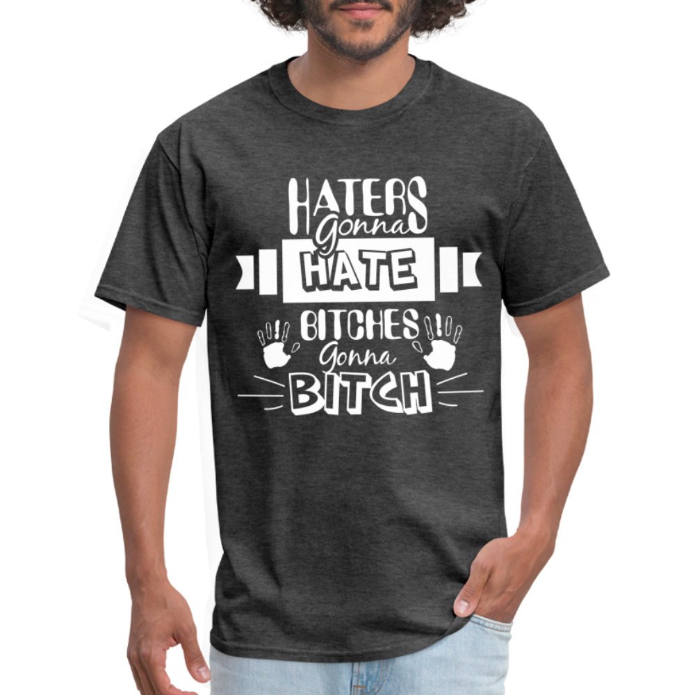 Haters Gonna Hate Bitches Gonna Bitch T-Shirt Color: heather black