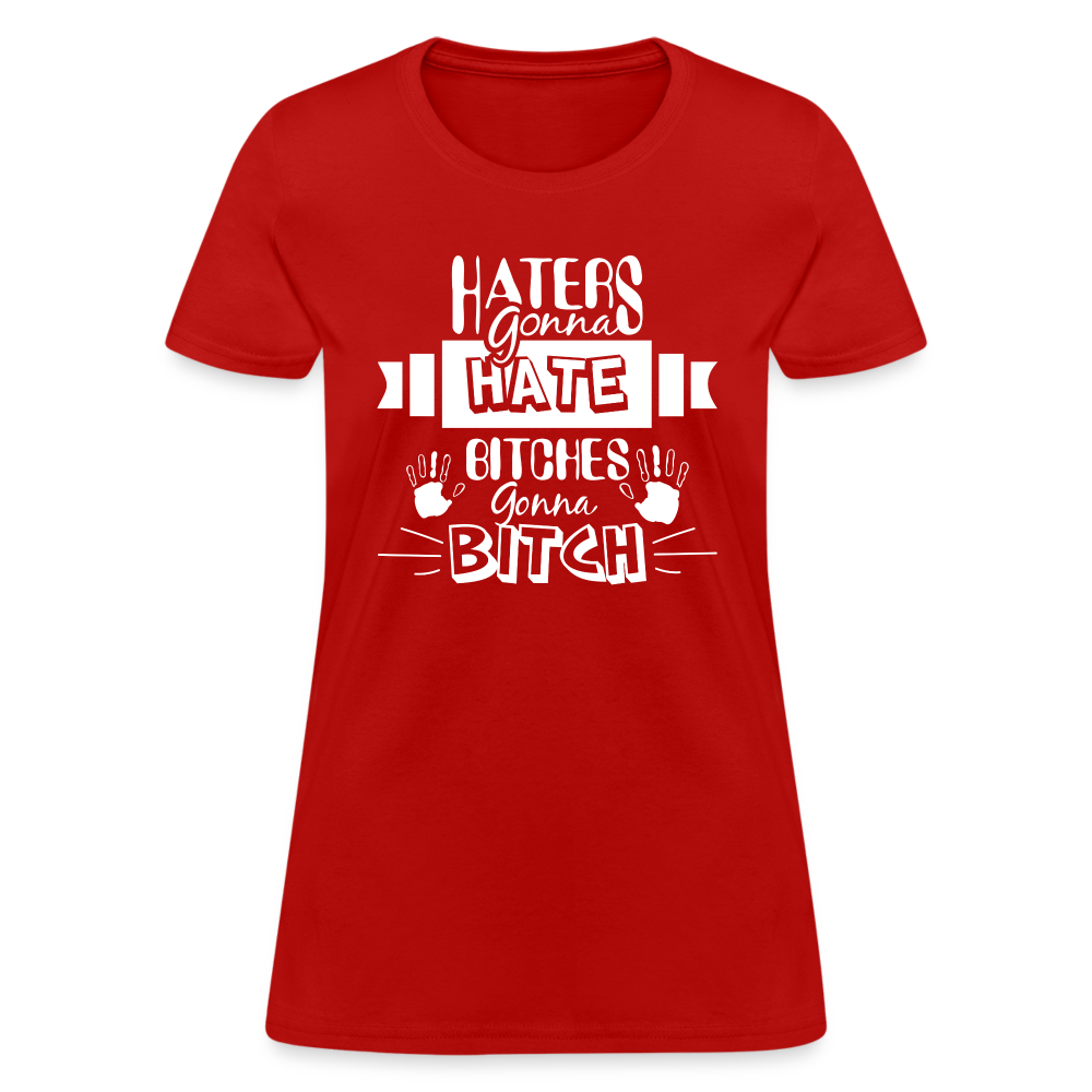 Haters Gonna Hate Bitches Gonna Bitch Women's T-Shirt Color: Red