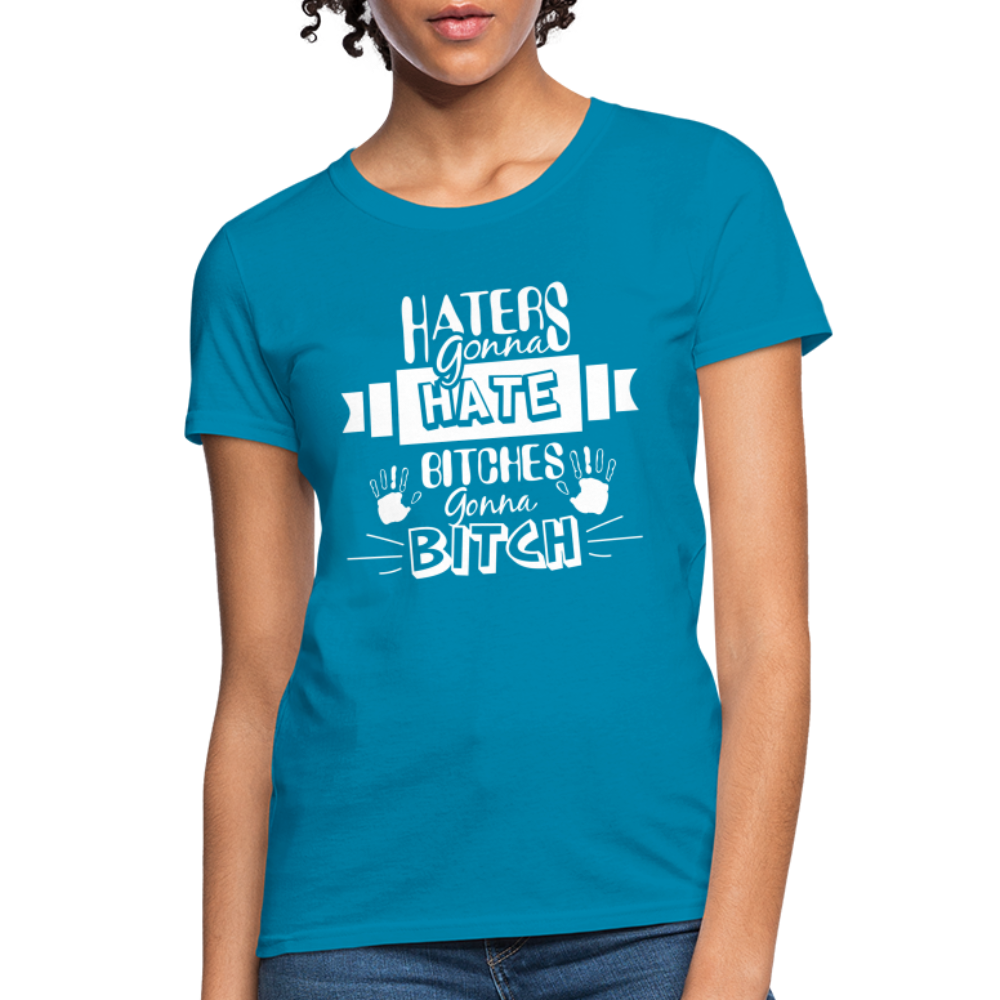 Haters Gonna Hate Bitches Gonna Bitch Women's T-Shirt Color: Turquoise