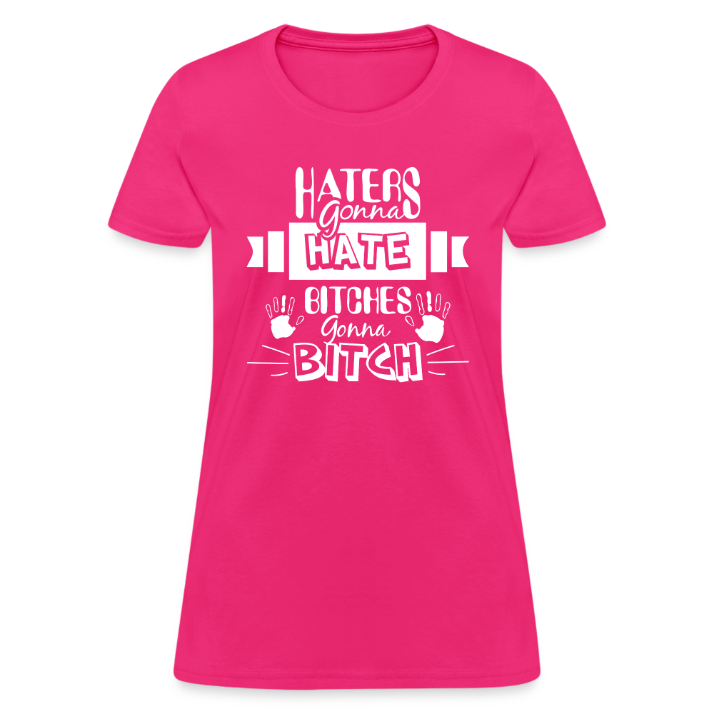 Haters Gonna Hate Bitches Gonna Bitch Women's T-Shirt Color: fuchsia