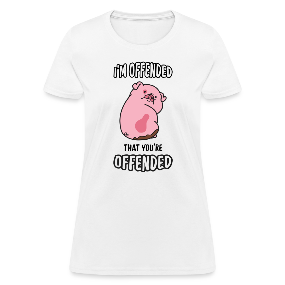 I'm Offended That You're Offended Women's T-Shirt Color: White