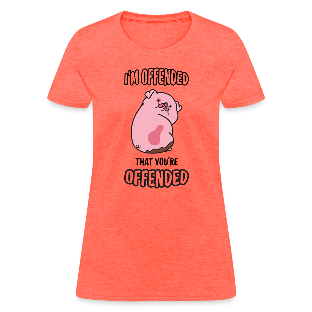I'm Offended That You're Offended Women's T-Shirt Color: Heather Coral