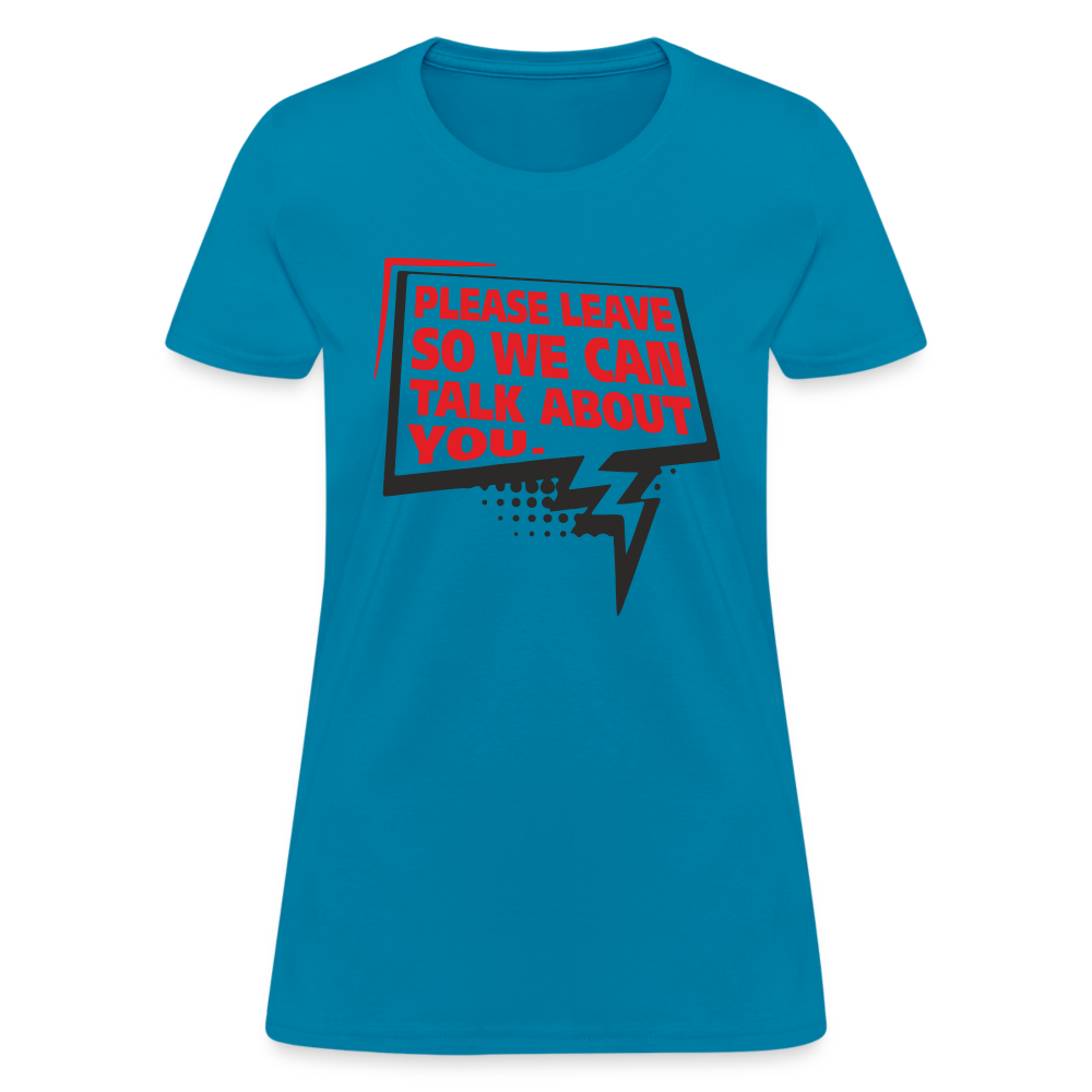 Please Leave So We Can Talk About You Women's T-Shirt - turquoise