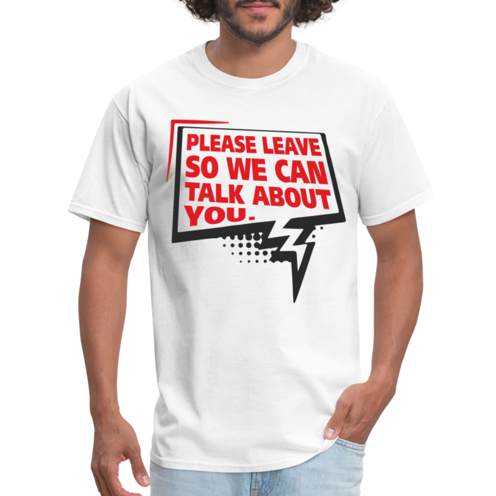Please Leave So We Can Talk About You T-Shirt - white