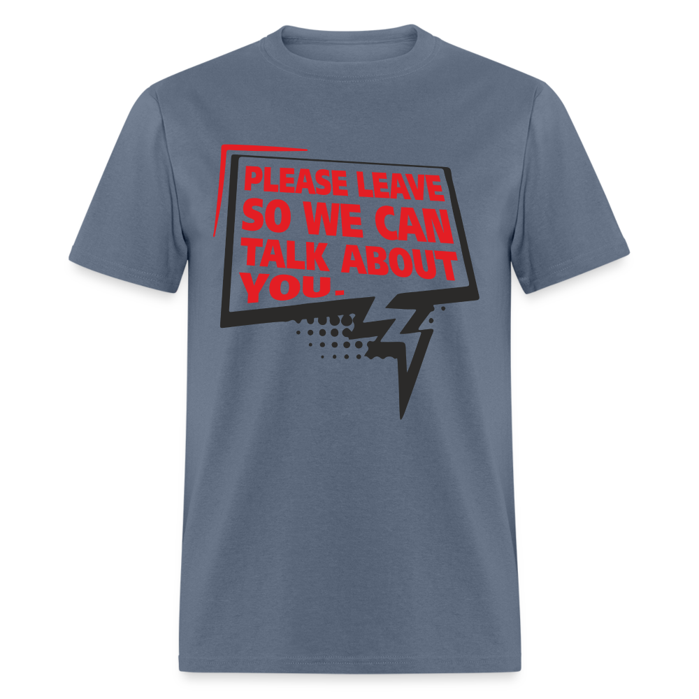 Please Leave So We Can Talk About You T-Shirt - denim