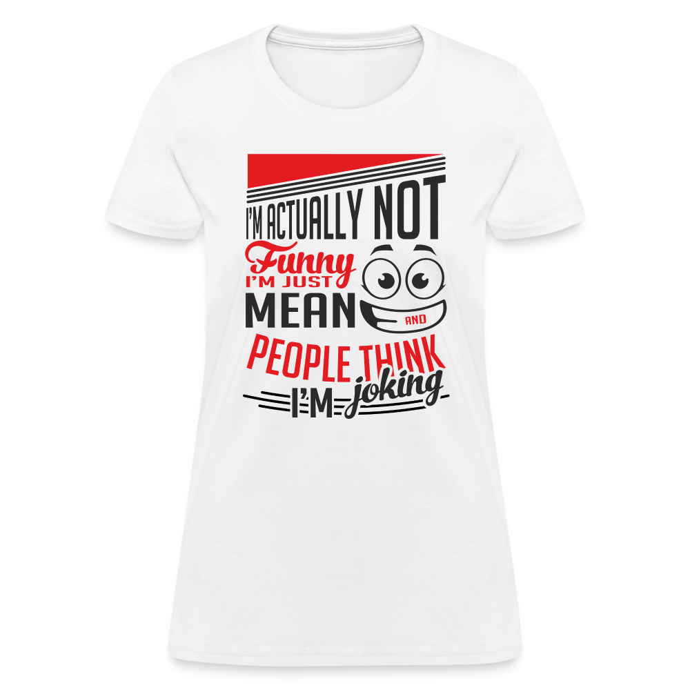 I'm Not Funny, Just Mean, People Think I'm Joking Women's T-Shirt - white
