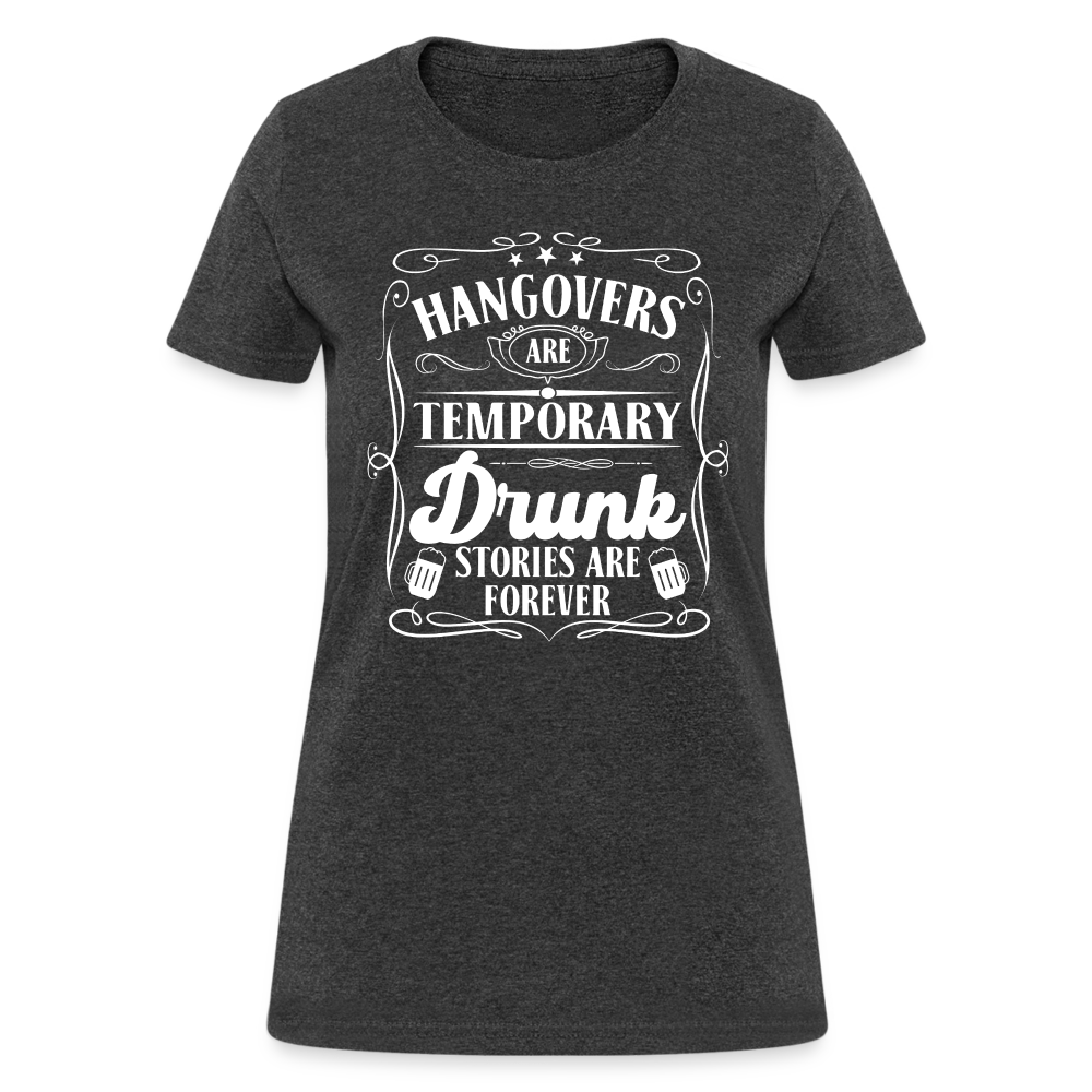 Hangovers Are Temporary Drunk Stories Are Forever Women's T-Shirt - heather black