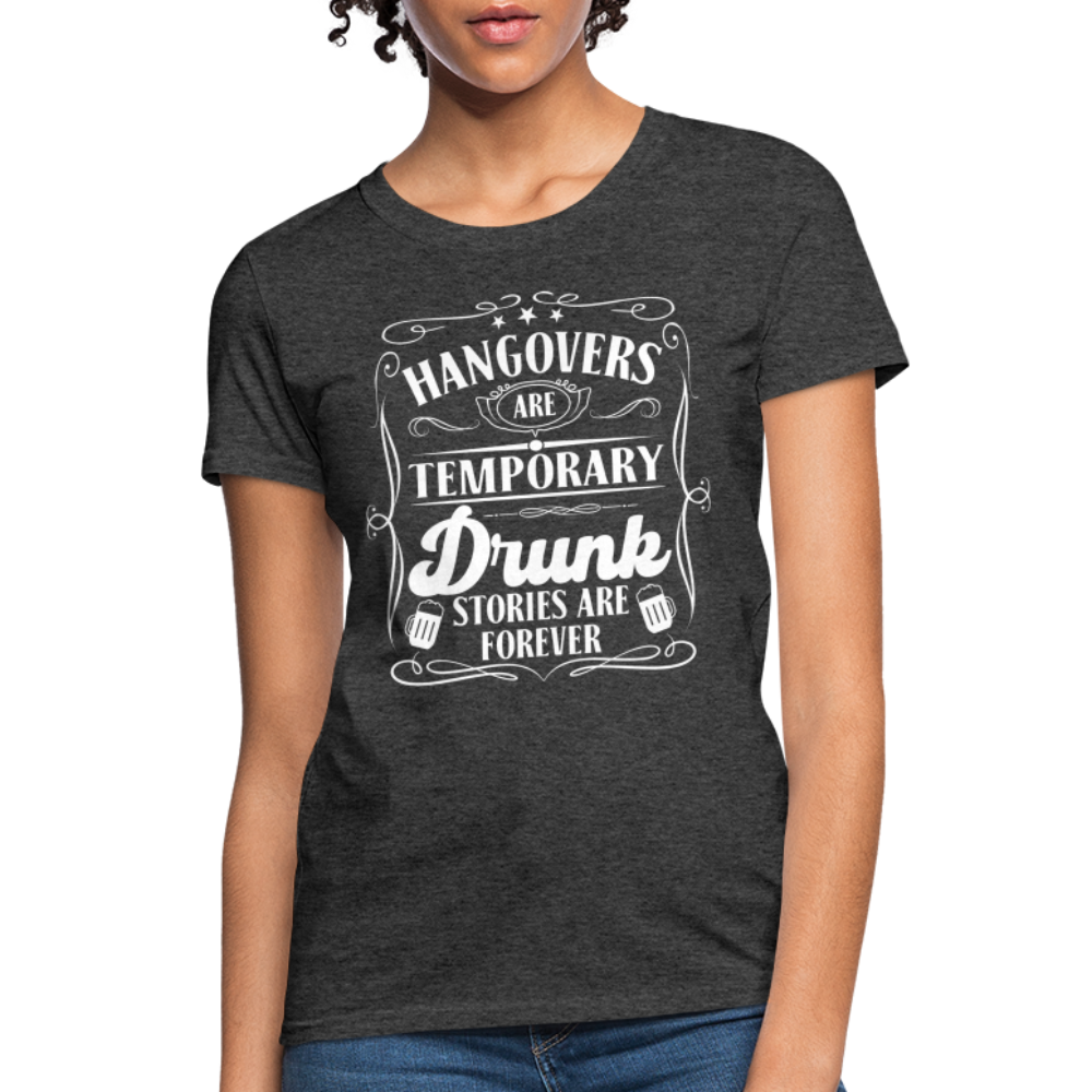 Hangovers Are Temporary Drunk Stories Are Forever Women's T-Shirt - heather black