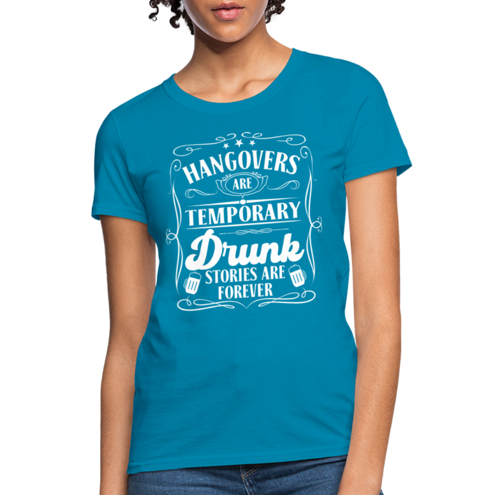 Hangovers Are Temporary Drunk Stories Are Forever Women's T-Shirt - turquoise
