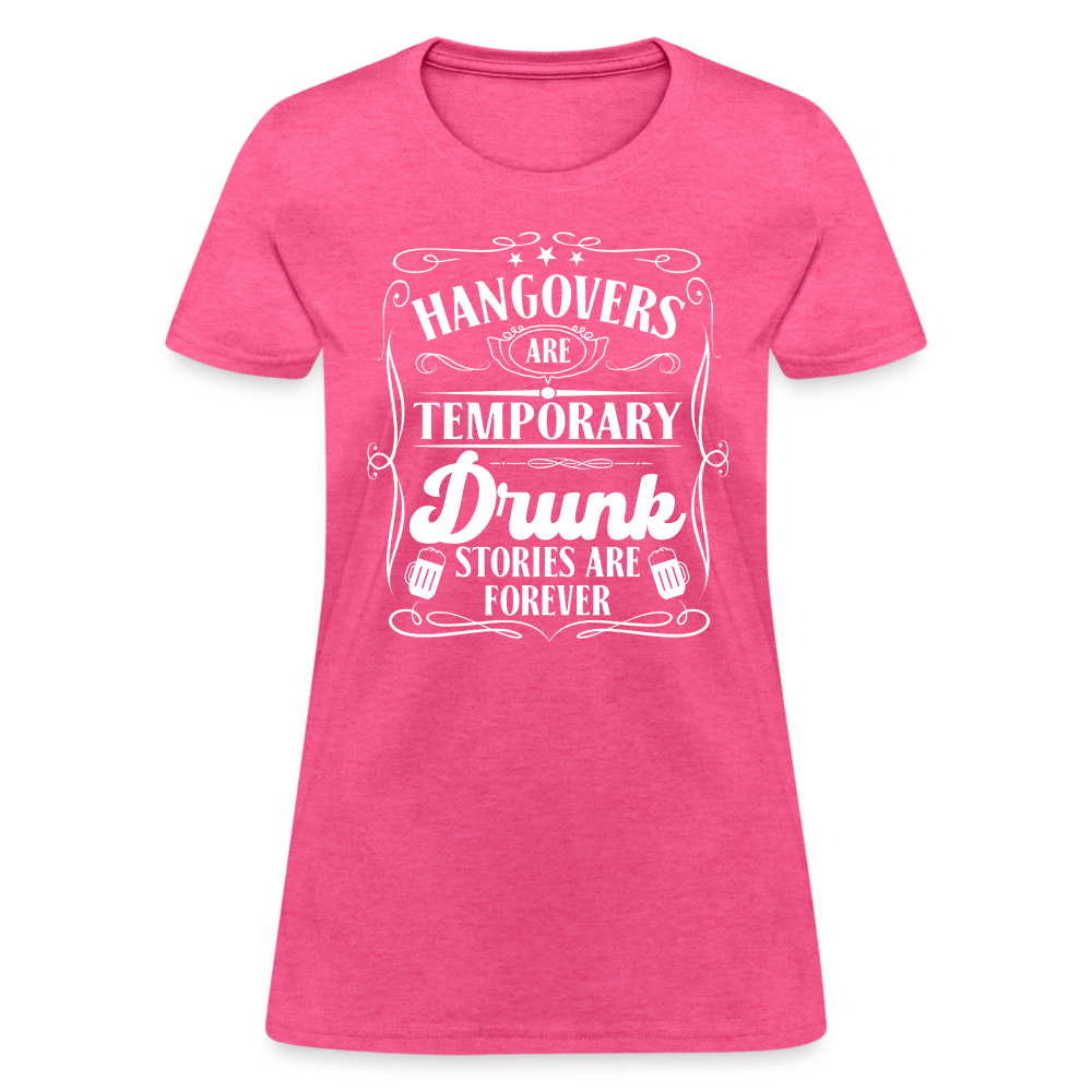 Hangovers Are Temporary Drunk Stories Are Forever Women's T-Shirt - heather pink