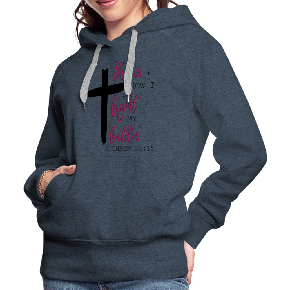 This is How I Fight My Battles Women’s Premium Hoodie (2 Chronicles 20:15) - heather denim