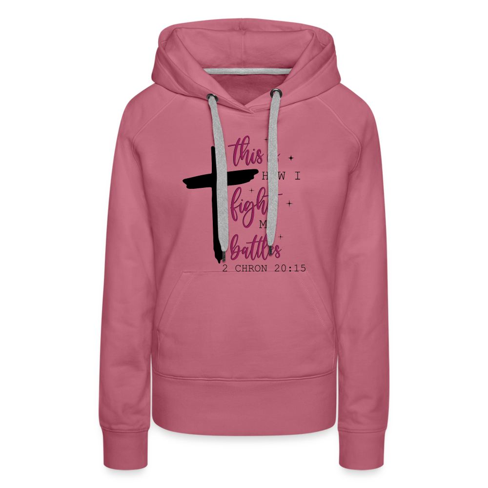 This is How I Fight My Battles Women’s Premium Hoodie (2 Chronicles 20:15) - mauve