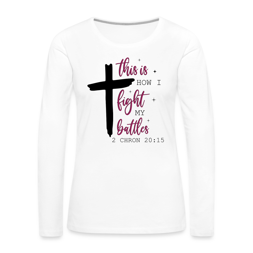 This is How I Fight My Battles Women's Premium Long Sleeve T-Shirt (2 Chronicles 20:15) Color: white