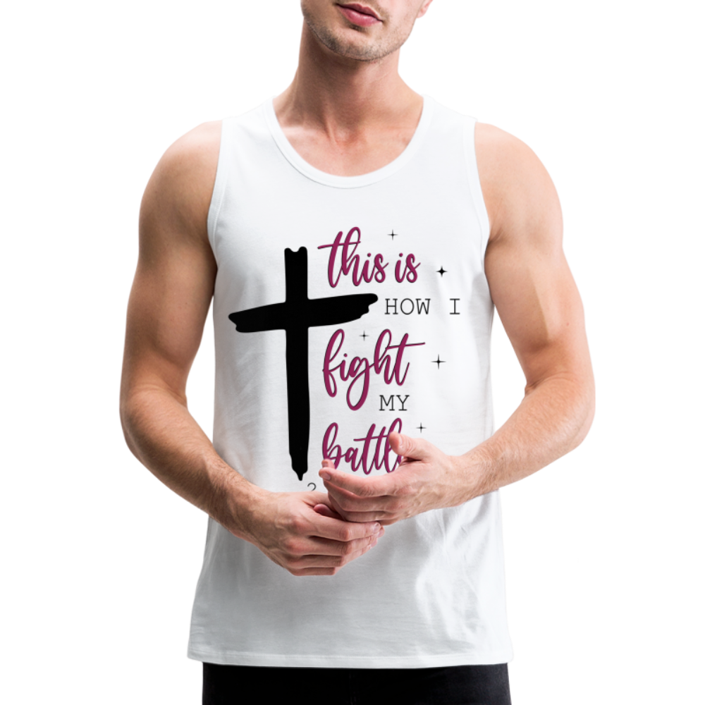 This is How I Fight My Battles Men’s Premium Tank Top (2 Chronicles 20:15) - white