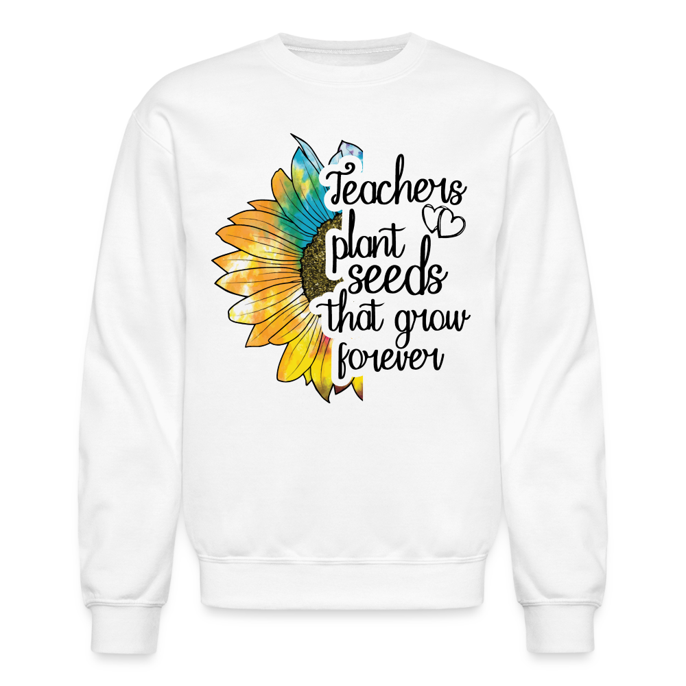 Teachers Plant Seeds That Grow Forever Sweatshirt Color: white