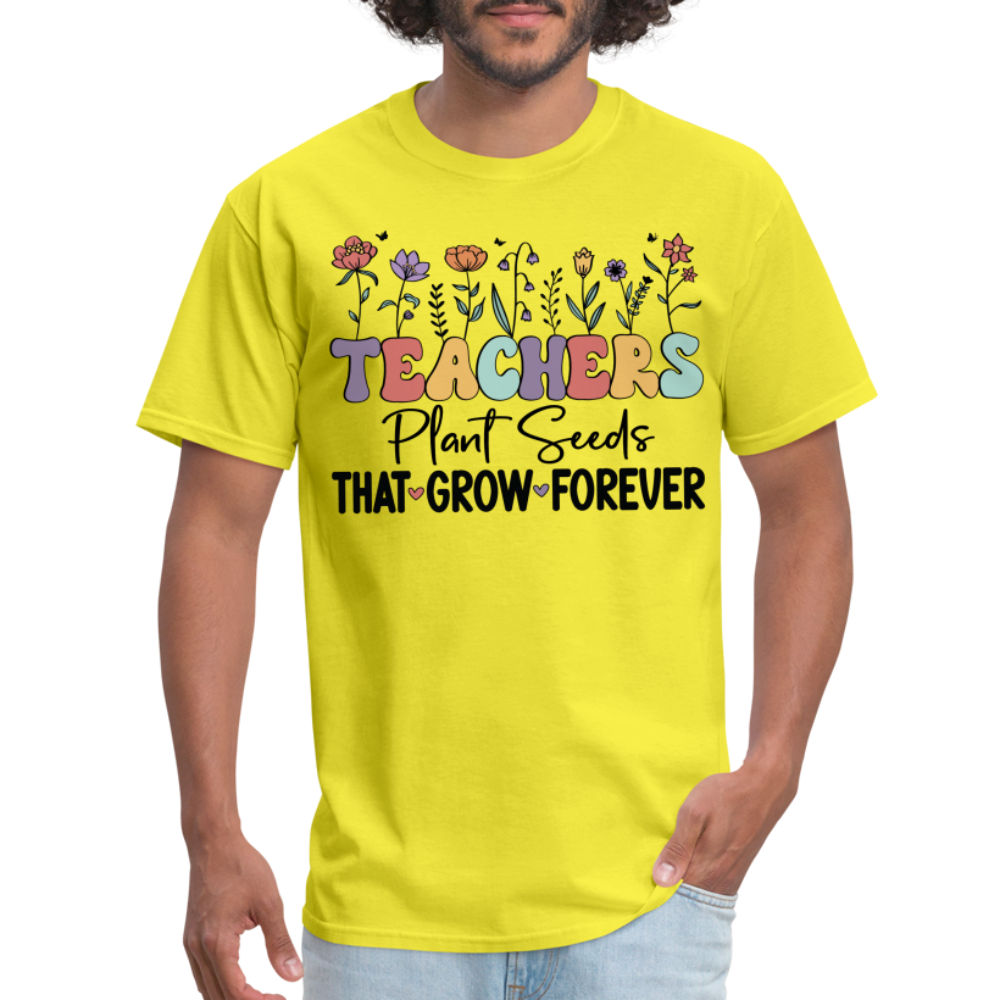Teachers Plant Seeds That Grow Forever T-Shirt - yellow