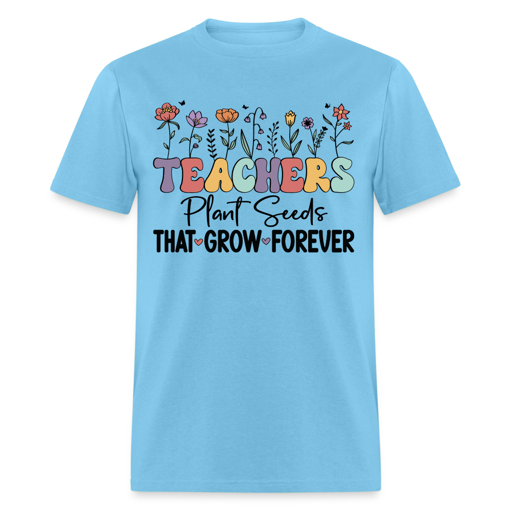 Teachers Plant Seeds That Grow Forever T-Shirt - aquatic blue