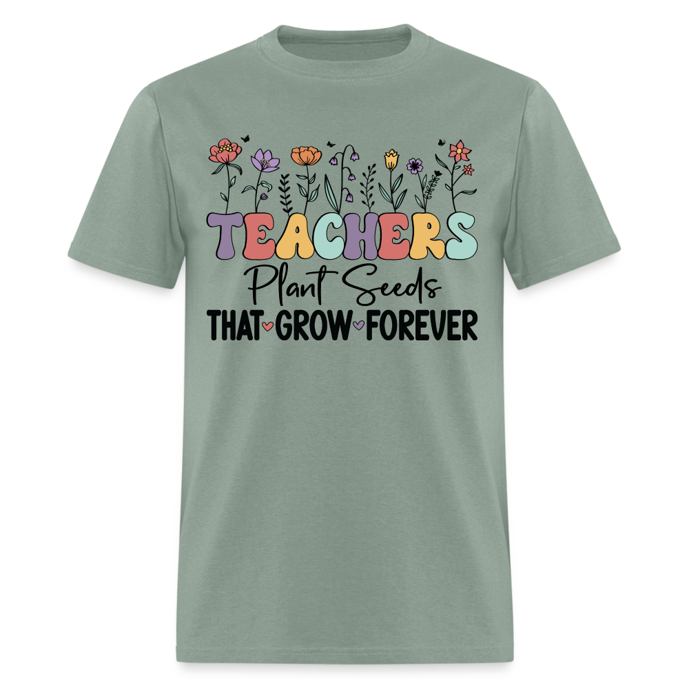 Teachers Plant Seeds That Grow Forever T-Shirt - sage