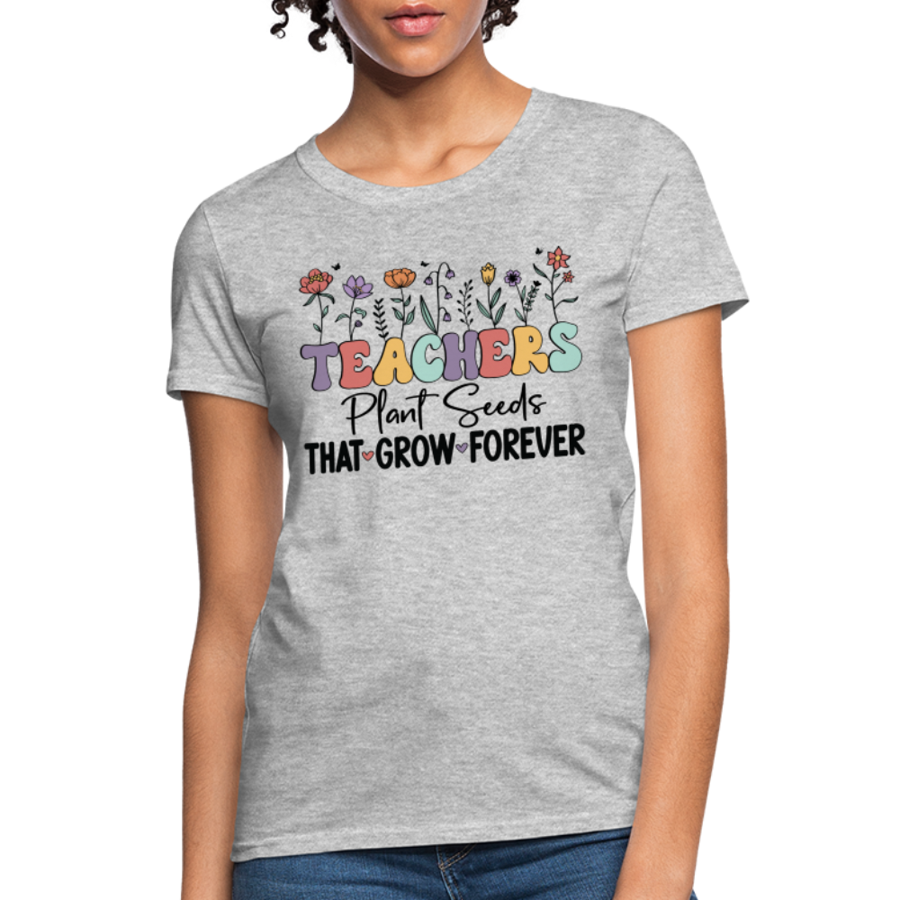 Teachers Plant Seeds That Grow Forever Women's T-Shirt - heather gray