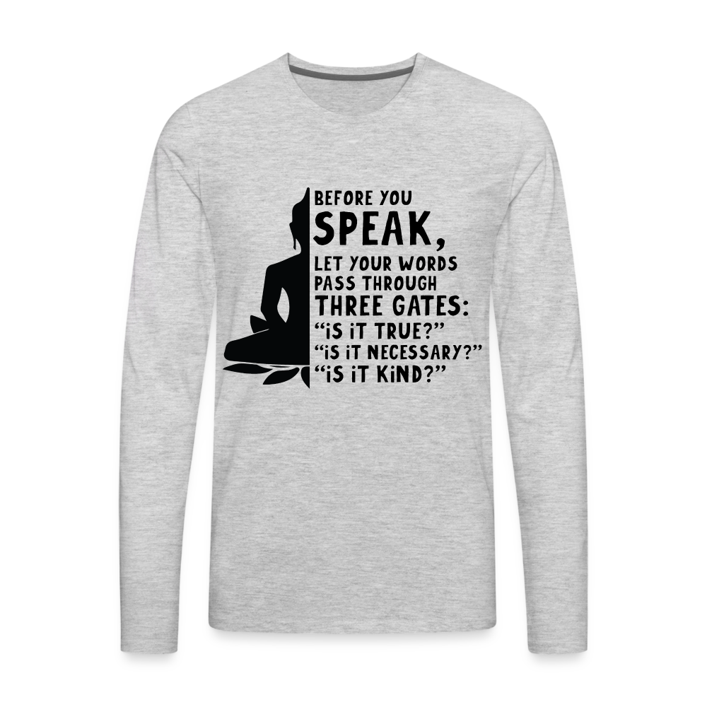 Before You Speak Men's Premium Long Sleeve T-Shirt (is it True, Necessary, Kind?) Color: heather gray