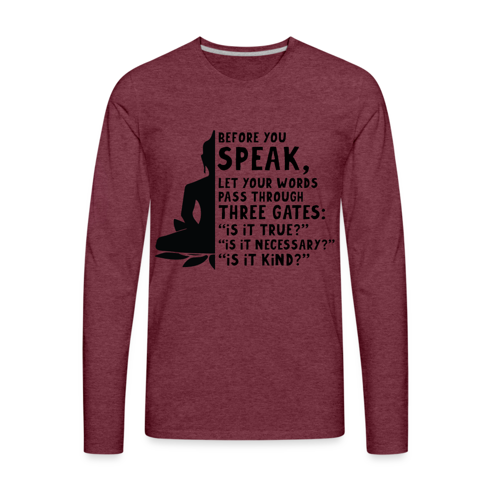 Before You Speak Men's Premium Long Sleeve T-Shirt (is it True, Necessary, Kind?) Color: heather burgundy