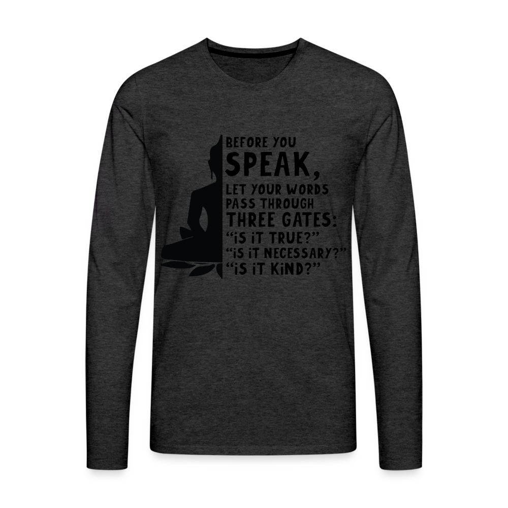 Before You Speak Men's Premium Long Sleeve T-Shirt (is it True, Necessary, Kind?) Color: charcoal grey