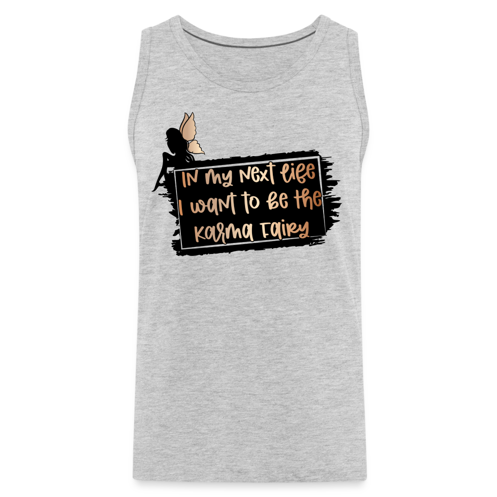 In My Next Life I Want To Be The Karma Fairy Men’s Premium Tank Top Color: heather gray