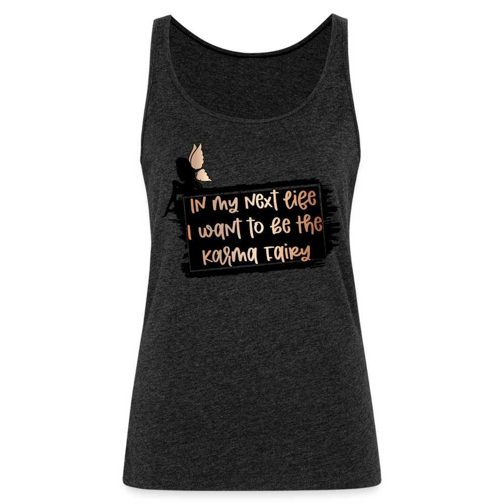 In My Next Life I Want To Be The Karma Fairy Women’s Premium Tank Top - charcoal grey