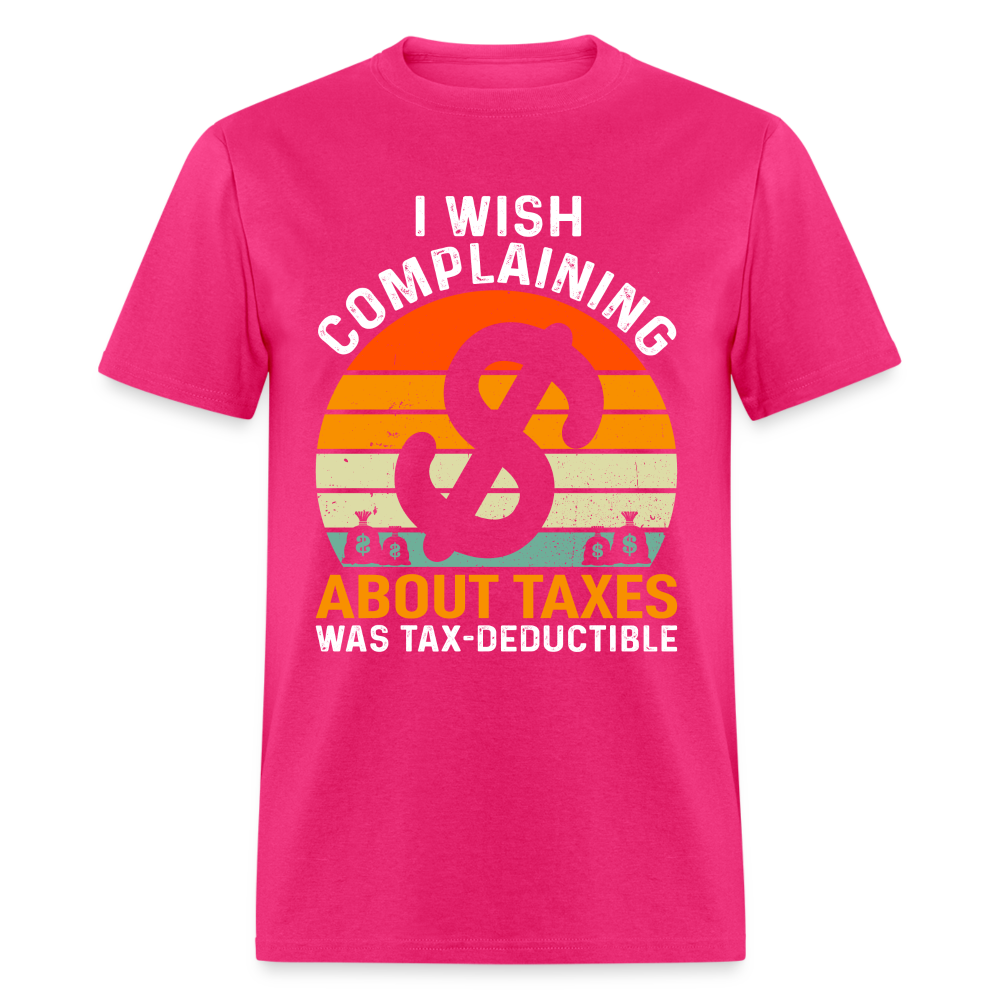 I Wish Complaining About Taxes Was Tax Deductible T-Shirt Color: fuchsia