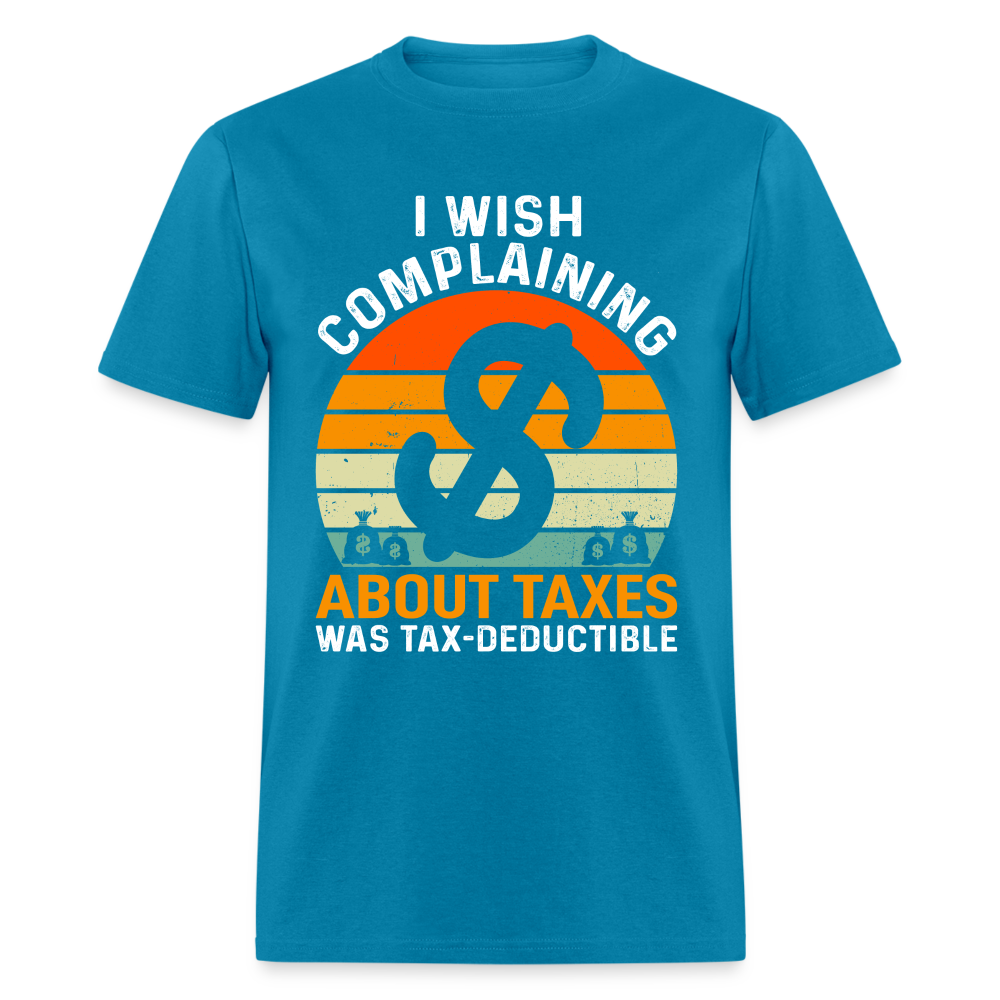 I Wish Complaining About Taxes Was Tax Deductible T-Shirt Color: turquoise