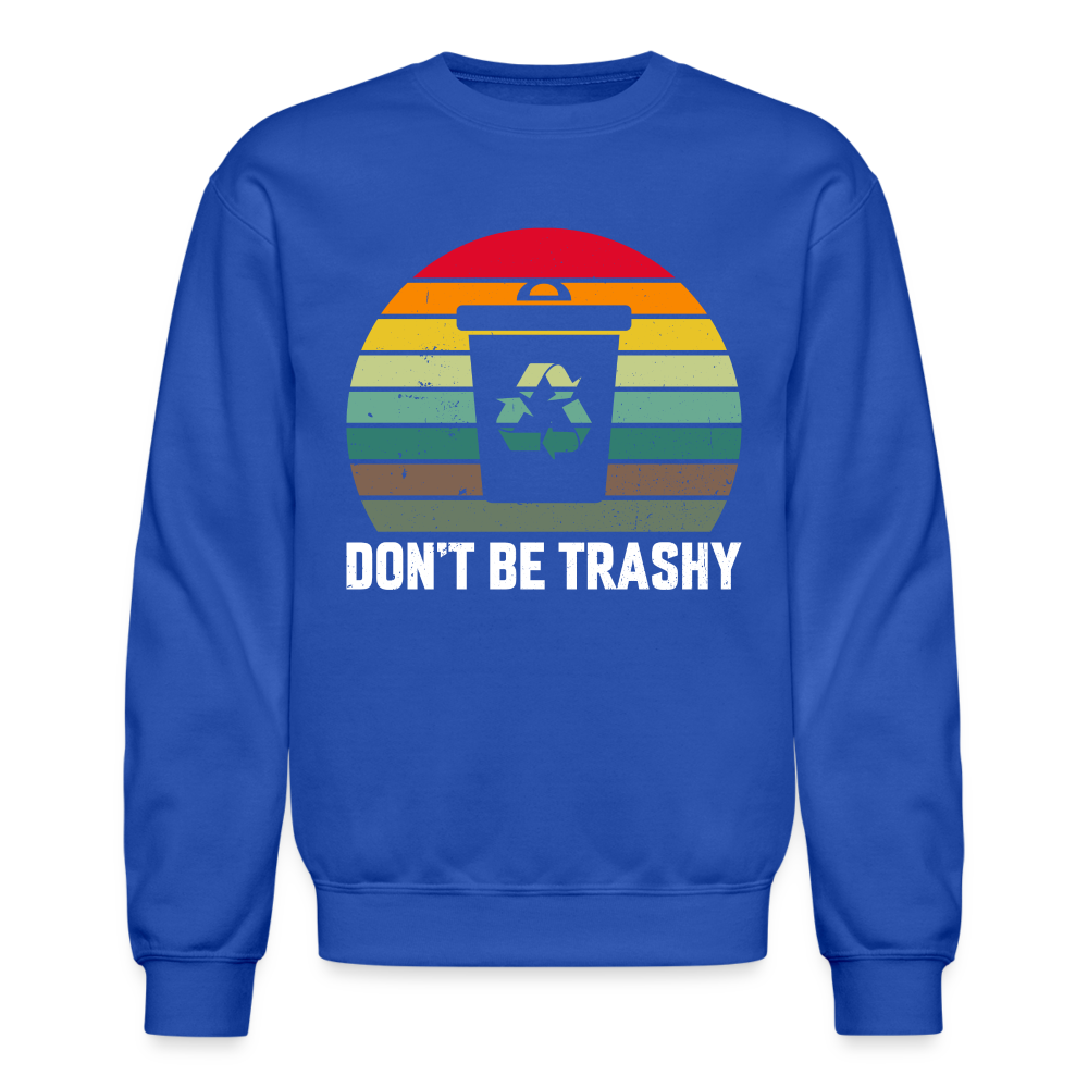 Don't Be Trashy Sweatshirt (Recycle) Color: royal blue