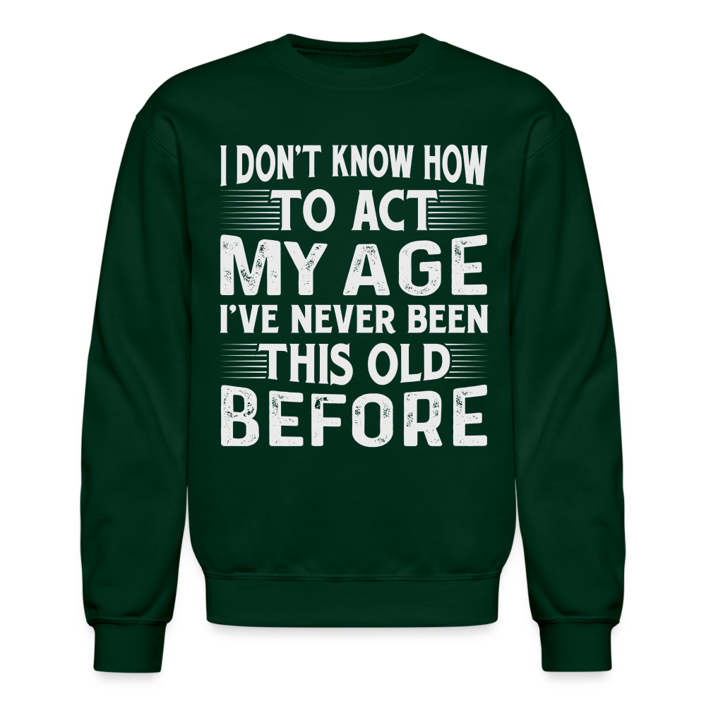 I Don't Know How To Act My Age I've Never Been This Old Before Sweatshirt Color: royal blue