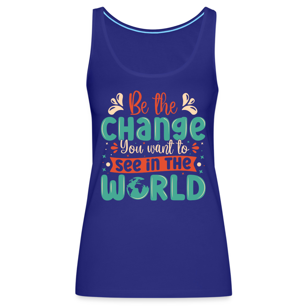 Be The Change You Want To See In The World Women’s Premium Tank Top - royal blue