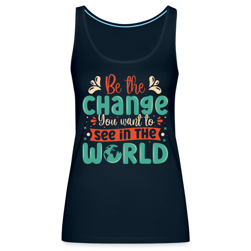 Be The Change You Want To See In The World Women’s Premium Tank Top - deep navy
