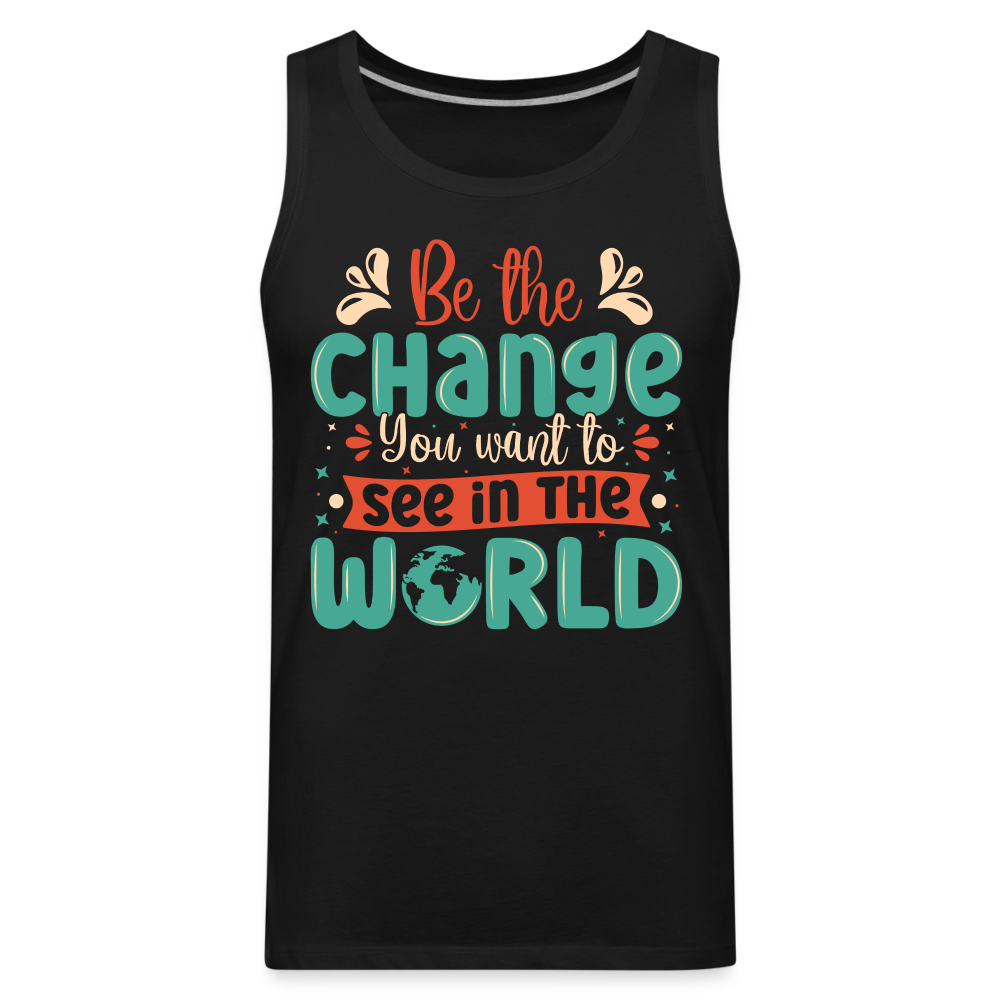 Be The Change You Want To See In The World Men’s Premium Tank Top Color: black