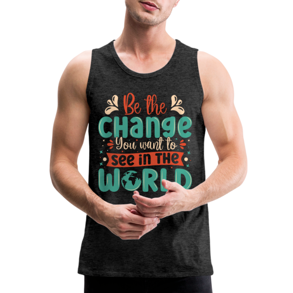 Be The Change You Want To See In The World Men’s Premium Tank Top Color: black