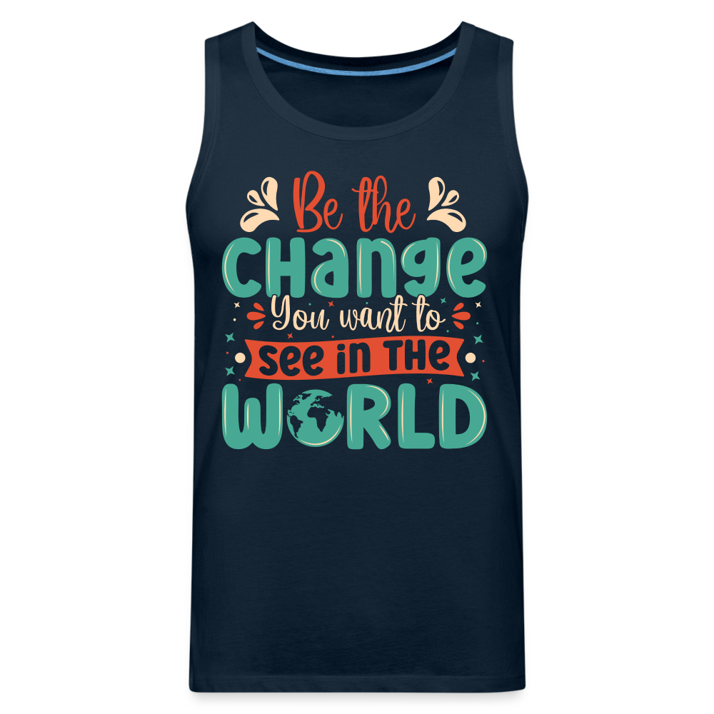 Be The Change You Want To See In The World Men’s Premium Tank Top Color: deep navy