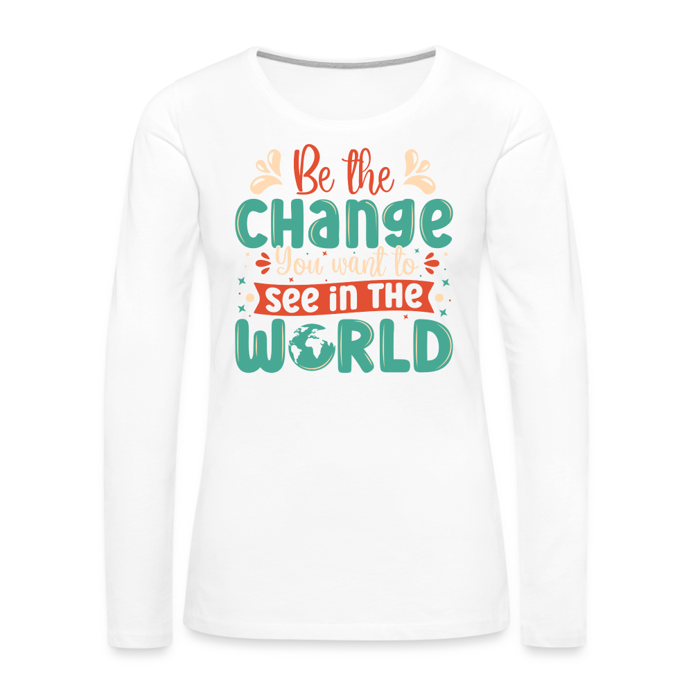 Be The Change You Want To See In The World Women's Premium Long Sleeve T-Shirt Color: deep navy