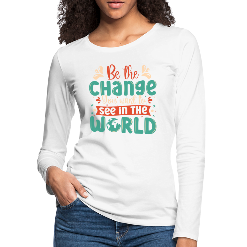 Be The Change You Want To See In The World Women's Premium Long Sleeve T-Shirt Color: white