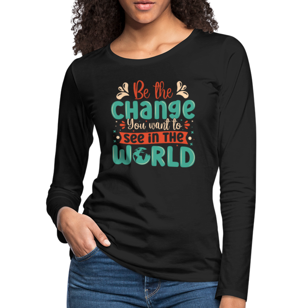 Be The Change You Want To See In The World Women's Premium Long Sleeve T-Shirt - black