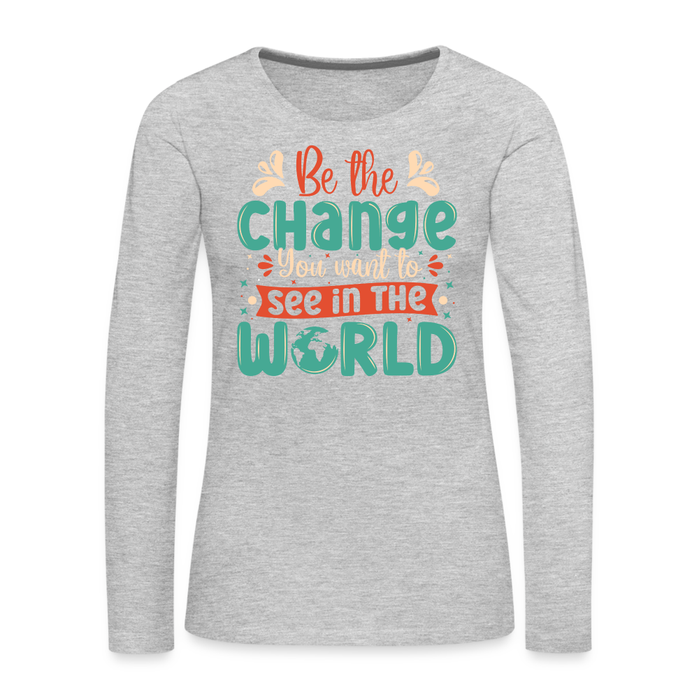 Be The Change You Want To See In The World Women's Premium Long Sleeve T-Shirt Color: deep navy