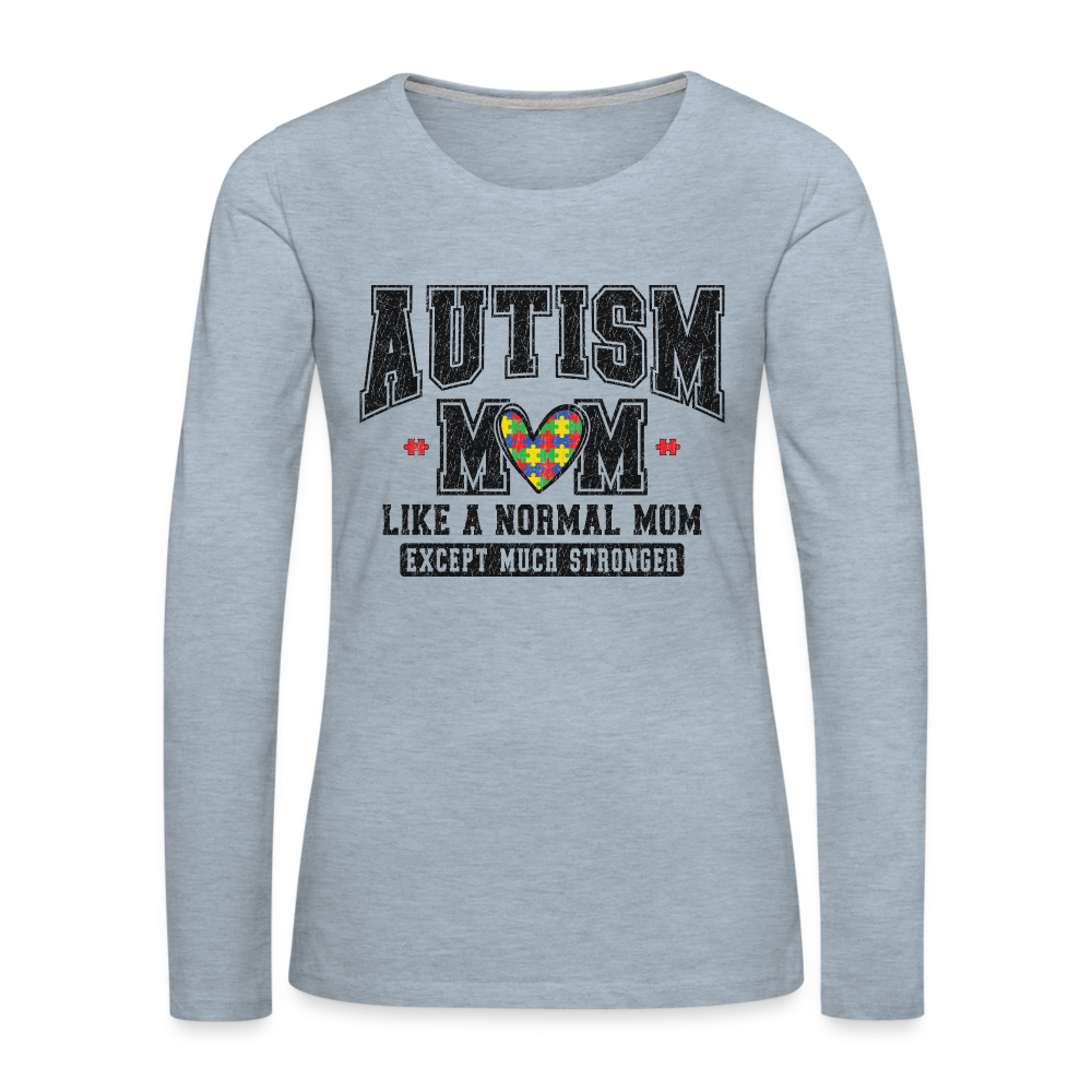 Autism Mom Like a Normal Mom Except Much Stronger Women's Premium Long Sleeve T-Shirt Color: heather ice blue