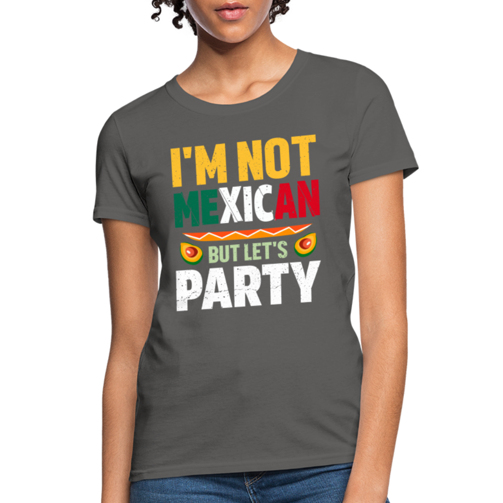 I'm Not Mexican but let's Party - Cinco de Mayo Women's T-Shirt Color: Charcoal