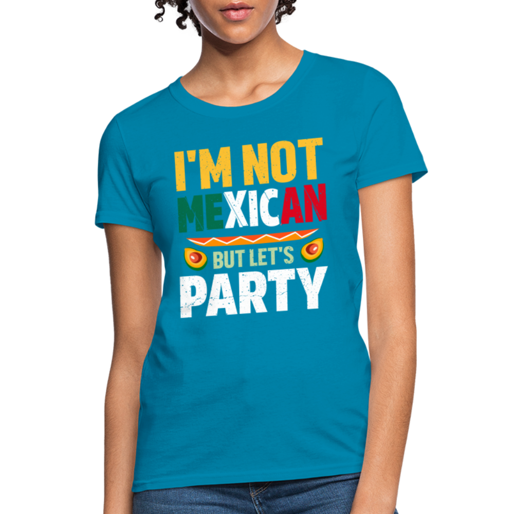 I'm Not Mexican but let's Party - Cinco de Mayo Women's T-Shirt Color: Turquoise