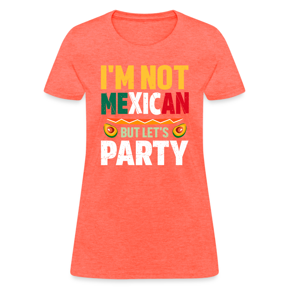 I'm Not Mexican but let's Party - Cinco de Mayo Women's T-Shirt Color: Heather Coral